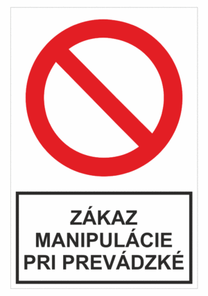 Bezpečnostné zakazové značky - tabuľky s textom: Zákaz manipulácie pri prevádzké