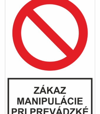 Bezpečnostné zakazové značky - tabuľky s textom: Zákaz manipulácie pri prevádzké