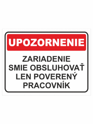 Bezpečnostné značky - Tabuľky upozornenia: Upozornenie / Zariadenie smie obsluhovať len poverený pracovník