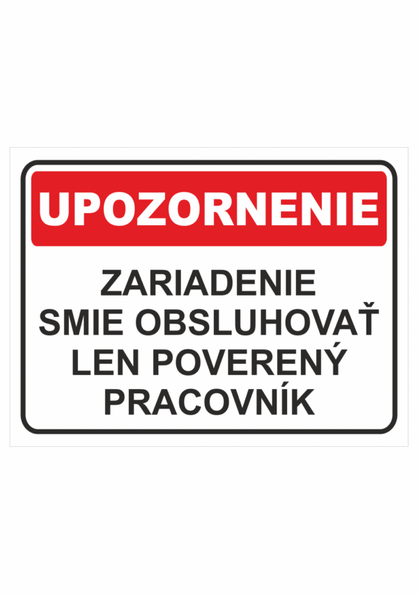 Bezpečnostné značky - Tabuľky upozornenia: Upozornenie / Zariadenie smie obsluhovať len poverený pracovník