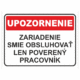 Bezpečnostné značky - Tabuľky upozornenia: Upozornenie / Zariadenie smie obsluhovať len poverený pracovník