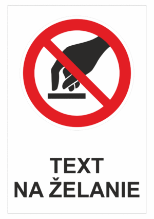 Bezpečnostné značky zákazové - Text na želanie: Nedotýkať sa