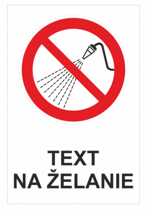 Bezpečnostné značky zákazové - Text na želanie: Zákaz strikanie vodou