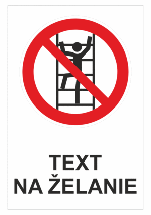 Bezpečnostné značky zákazové - Text na želanie: Nelez na rebrík