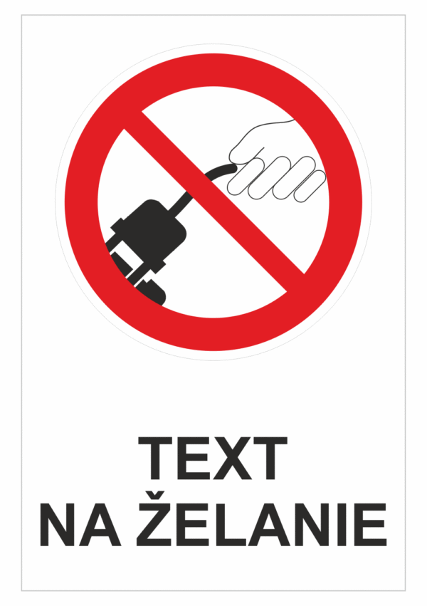 Bezpečnostné značky zákazové - Text na želanie: Neťahajte za kabel